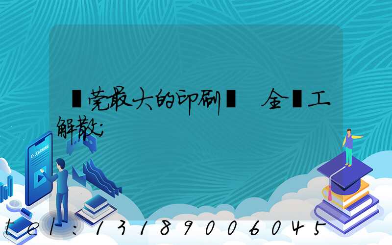 東莞最大的印刷廠 全員工解散